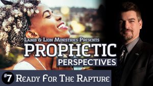 Prophetic Perspectives #7: Ready for the Rapture