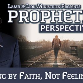 Prophetic Perspectives #8: Living By Faith Not Feelings