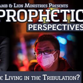 Prophetic Perspectives #9: Are We Living in the Tribulation?