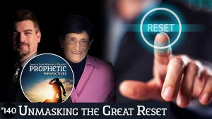Prophetic Perspectives #140: Unmasking the Great Reset