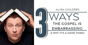 3 Ways the Gospel is Embarrassing and Why It's a Good Thing