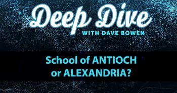 Deep Dive - School of Antioch or Alexandria?