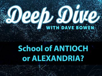 Deep Dive - School of Antioch or Alexandria?