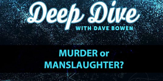 Deep Dive - Murder or Manslaughter?